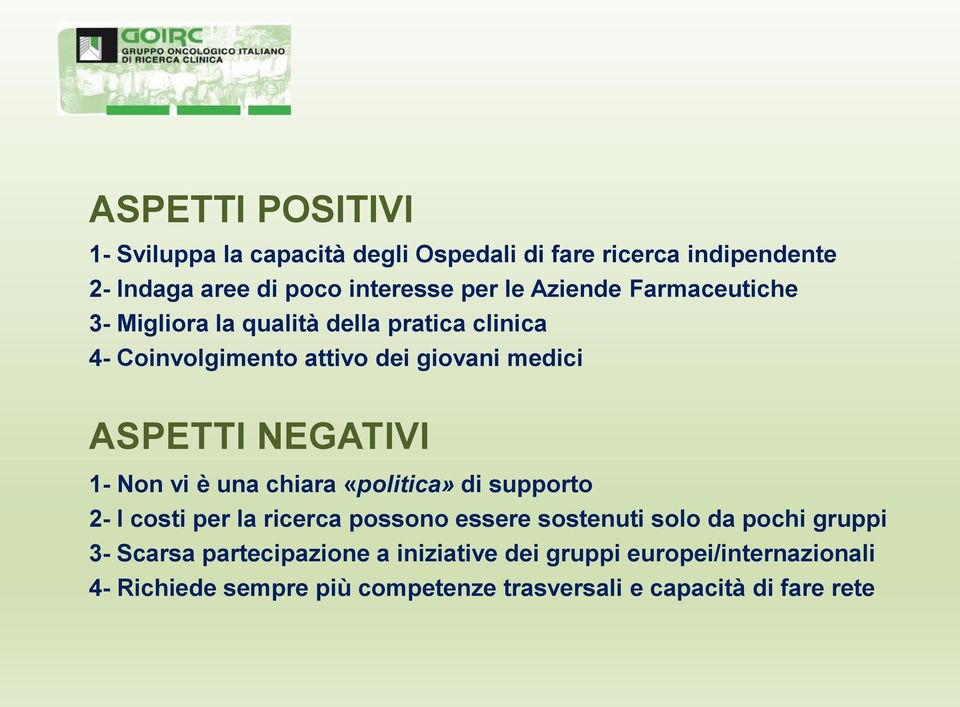 1- Non vi è una chiara «politica» di supporto 2- I costi per la ricerca possono essere sostenuti solo da pochi gruppi 3- Scarsa