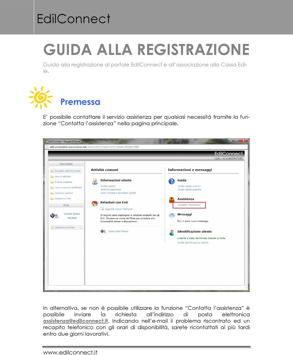 In alternativa, se non è possibile utilizzare la funzione Contatta l assistenza è possibile inviare la richiesta all indirizzo di posta elettronica