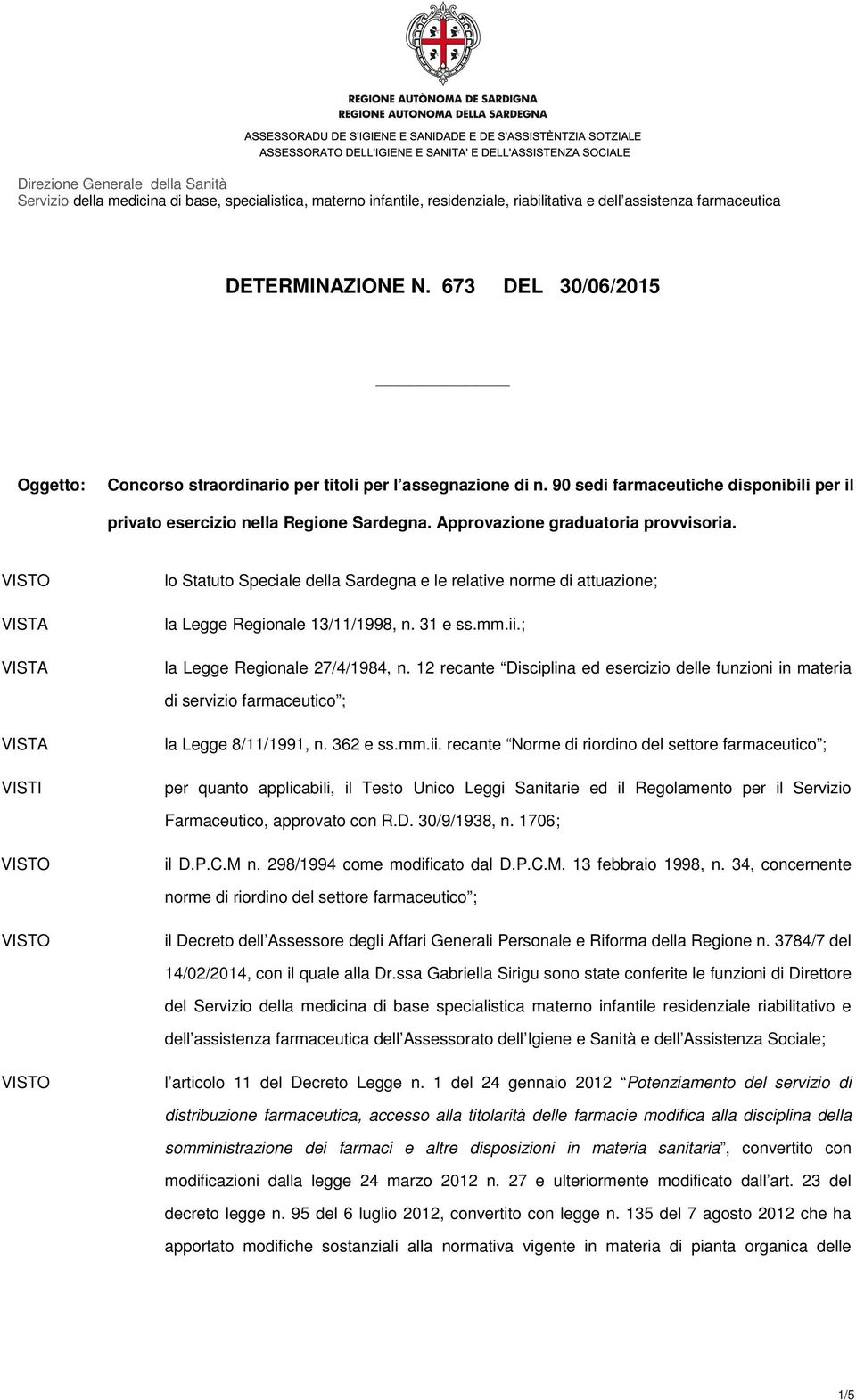 Approvazione graduatoria provvisoria. lo Statuto Speciale della Sardegna e le relative norme di attuazione; la Legge Regionale 13/11/1998, n. 31 e ss.mm.ii.; la Legge Regionale 27/4/1984, n.