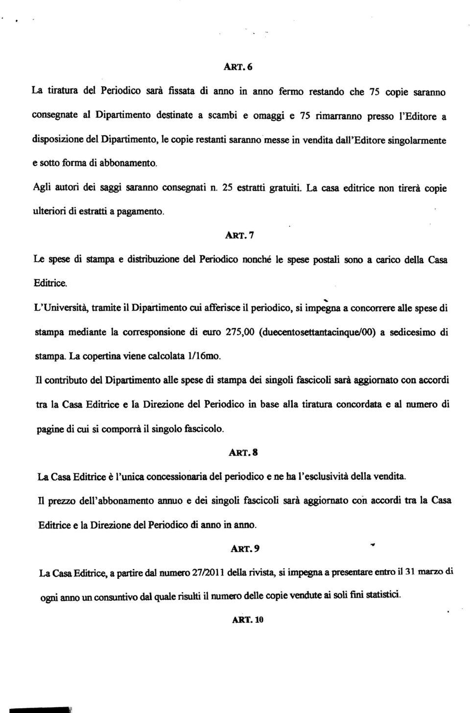 La casa editrice non tirerà copie ulteriori di estratti a pagamento. ART. 7 Le spese di stampa e distribuzione del Periodico nonché le spese postali sono a carico della Casa Editrice.