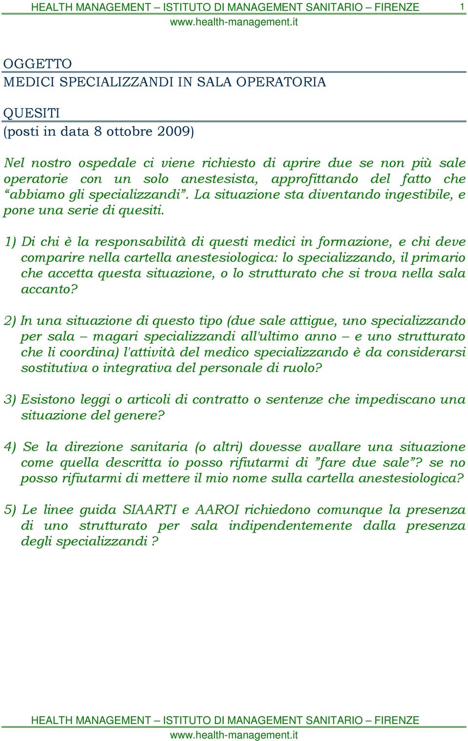 1) Di chi è la responsabilità di questi medici in formazione, e chi deve comparire nella cartella anestesiologica: lo specializzando, il primario che accetta questa situazione, o lo strutturato che