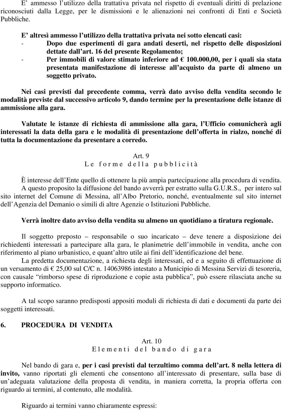 16 del presente Regolamento; - Per immobili di valore stimato inferiore ad 100.000,00, per i quali sia stata presentata manifestazione di interesse all acquisto da parte di almeno un soggetto privato.