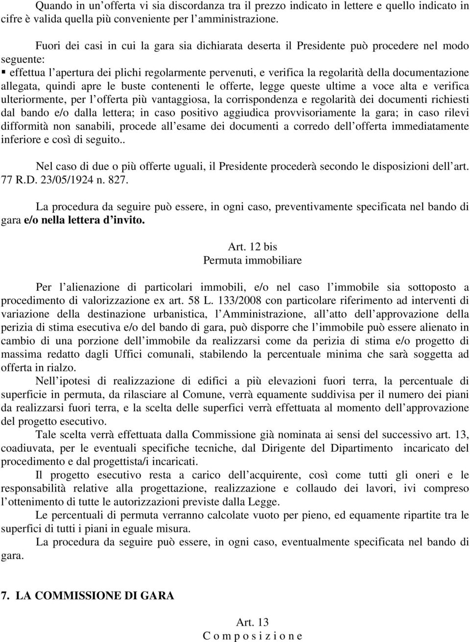 documentazione allegata, quindi apre le buste contenenti le offerte, legge queste ultime a voce alta e verifica ulteriormente, per l offerta più vantaggiosa, la corrispondenza e regolarità dei