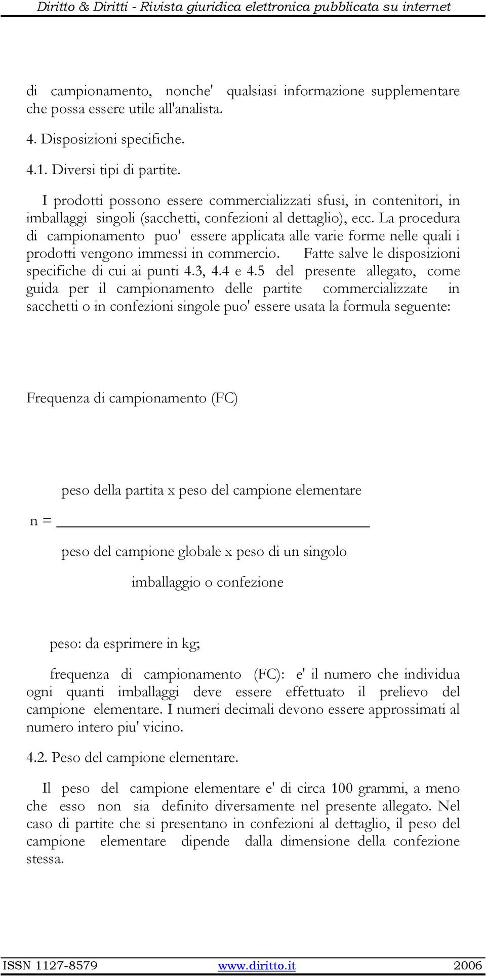 La procedura di campionamento puo' essere applicata alle varie forme nelle quali i prodotti vengono immessi in commercio. Fatte salve le disposizioni specifiche di cui ai punti 4.3, 4.4 e 4.