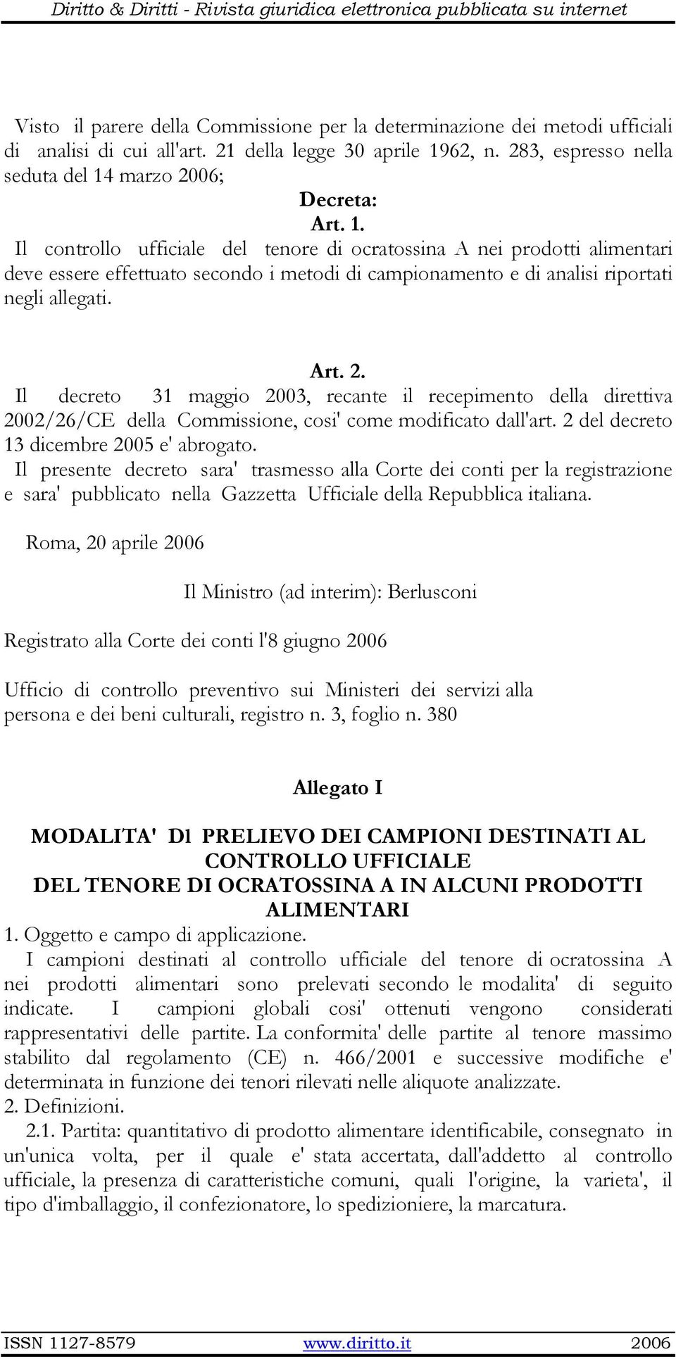 marzo 2006; Decreta: Art. 1. Il controllo ufficiale del tenore di ocratossina A nei prodotti alimentari deve essere effettuato secondo i metodi di campionamento e di analisi riportati negli allegati.