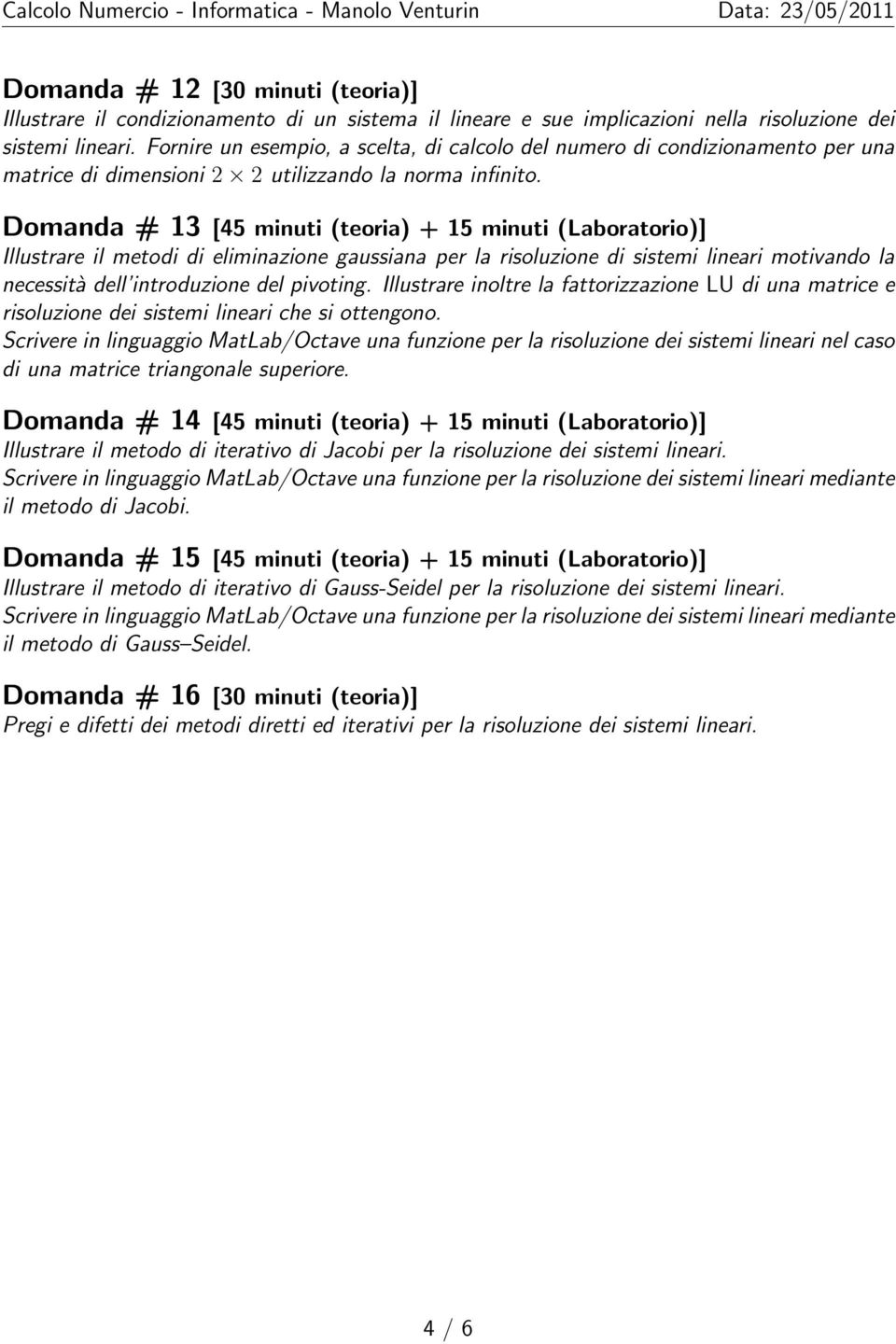 Domanda # 13 [45 minuti (teoria) + 15 minuti (Laboratorio)] Illustrare il metodi di eliminazione gaussiana per la risoluzione di sistemi lineari motivando la necessità dell introduzione del pivoting.