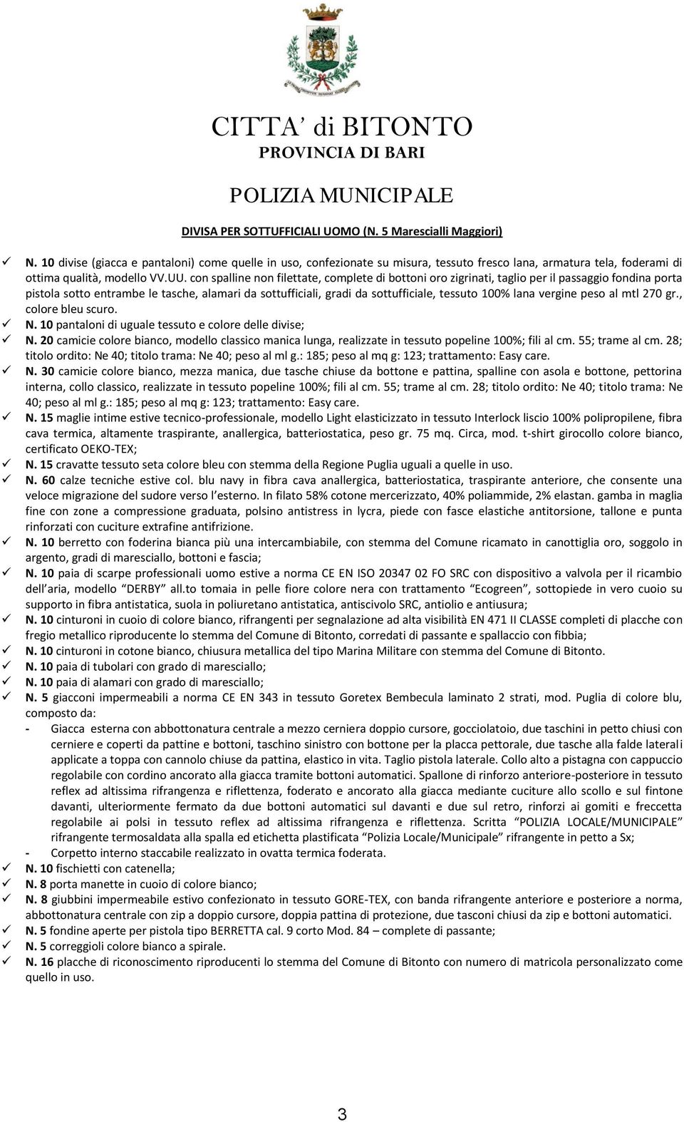 con spalline non filettate, complete di bottoni oro zigrinati, taglio per il passaggio fondina porta pistola sotto entrambe le tasche, alamari da sottufficiali, gradi da sottufficiale, tessuto 100%