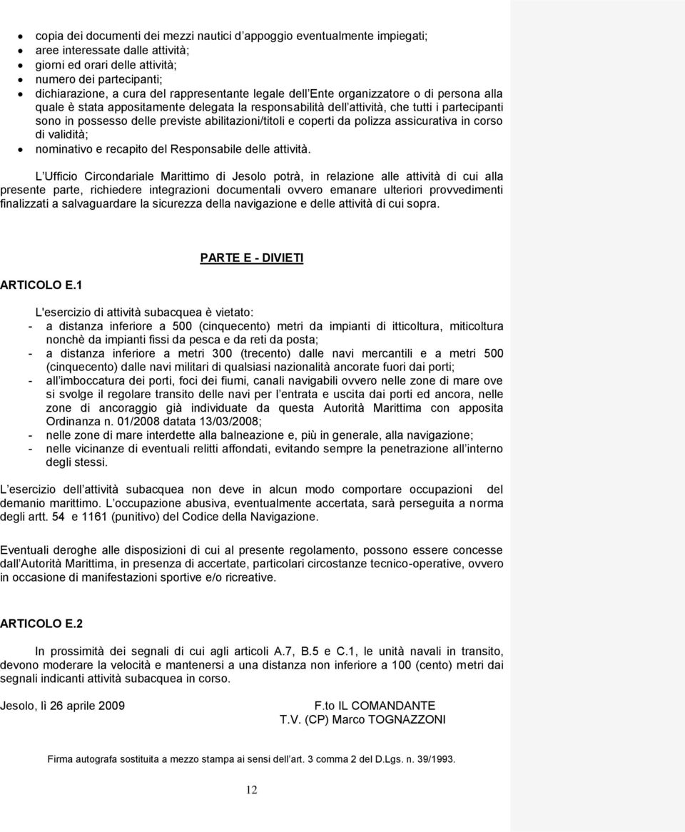 abilitazioni/titoli e coperti da polizza assicurativa in corso di validità; nominativo e recapito del Responsabile delle attività.