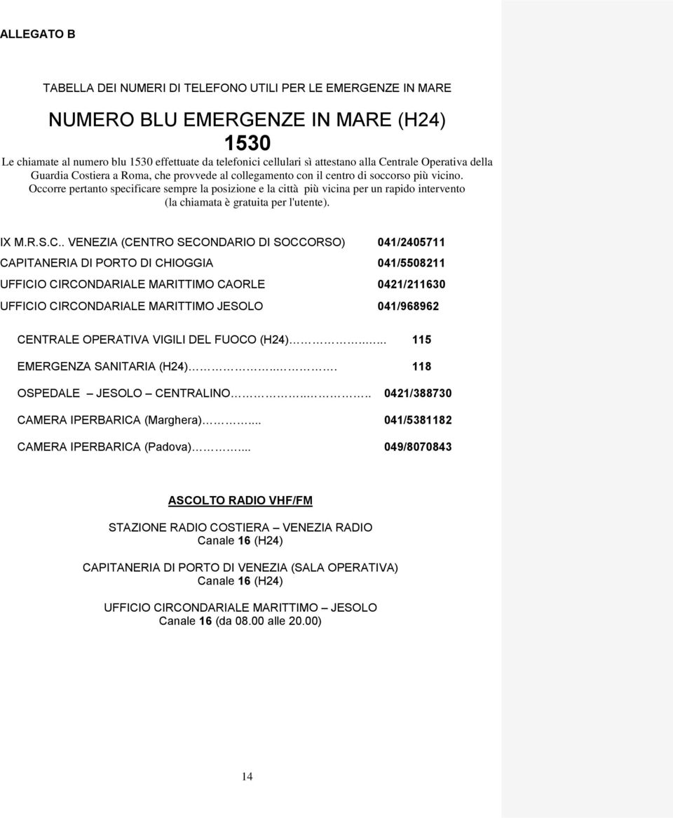 Occorre pertanto specificare sempre la posizione e la città più vicina per un rapido intervento (la chiamata è gratuita per l'utente). IX M.R.S.C.