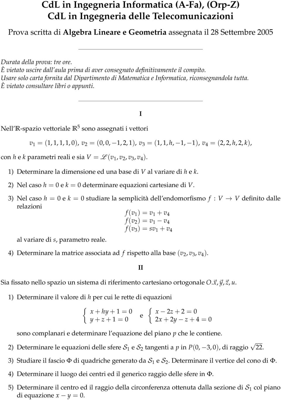 Nell R-spazio vettoriale R 5 sono assegnati i vettori v 1 = (1, 1, 1, 1, 0), v 2 = (0, 0, 1, 2, 1), v 3 = (1, 1, h, 1, 1), v 4 = (2, 2, h, 2, k), con h e k parametri reali e sia V = L (v 1, v 2, v 3,