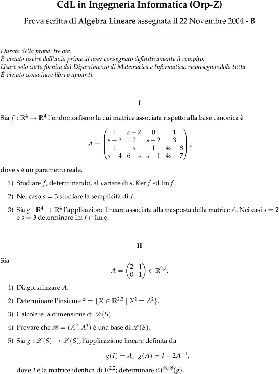 1) Studiare f, determinando, al variare di s, Ker f ed m f. 2) Nel caso s = 3 studiare la semplicità di f. 3) Sia g : R 4 R 4 l applicazione lineare associata alla trasposta della matrice A.