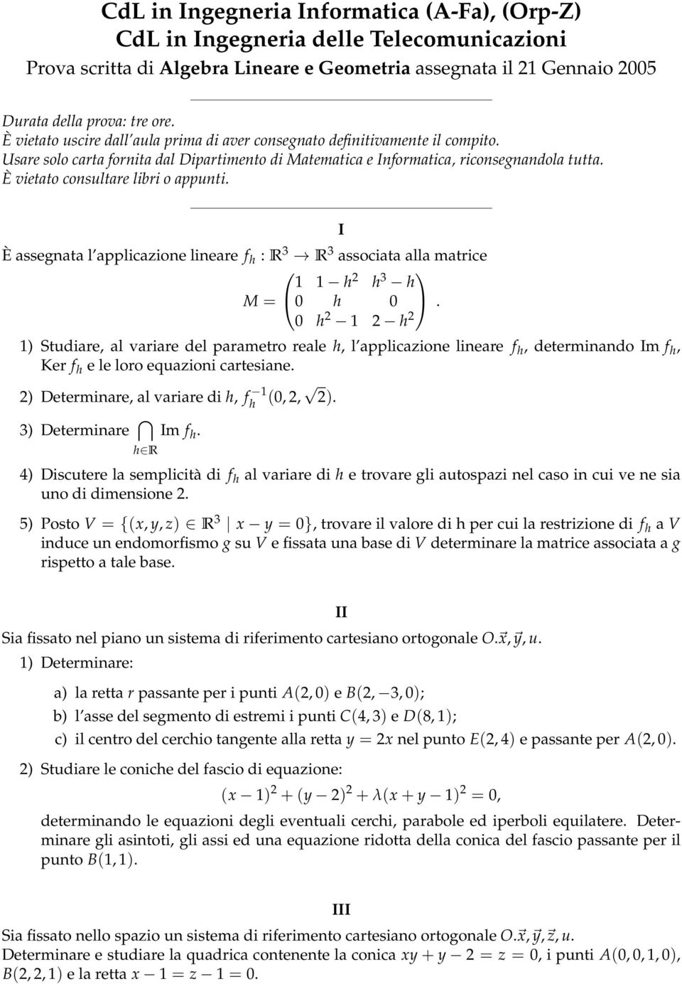 0 h 2 1 2 h 2 1) Studiare, al variare del parametro reale h, l applicazione lineare f h, determinando m f h, Ker f h e le loro equazioni cartesiane. 2) Determinare, al variare di h, f 1 h (0, 2, 2).