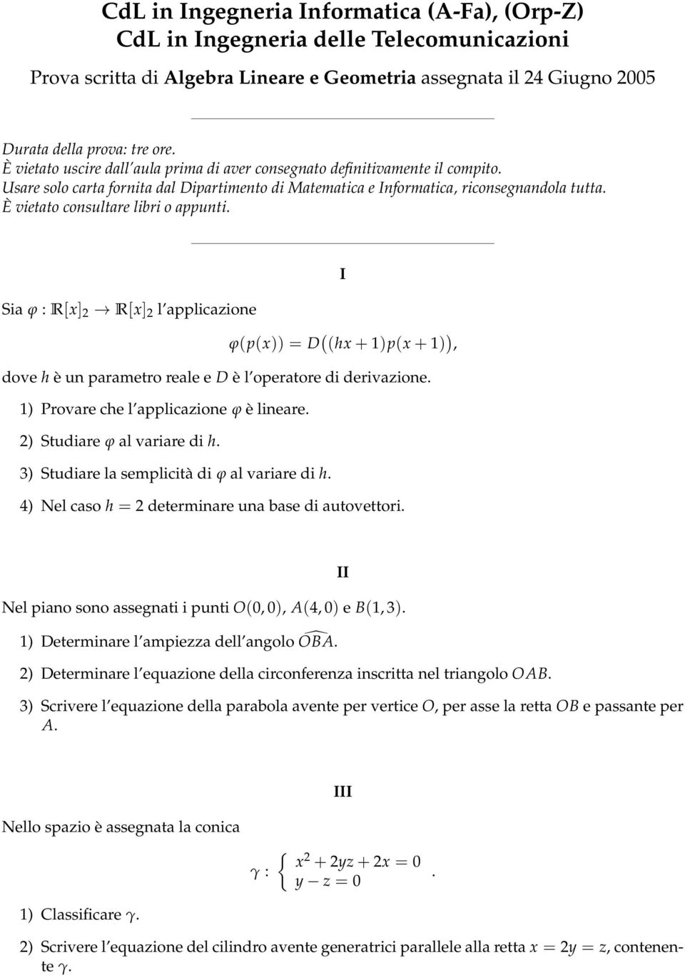 1) Provare che l applicazione ϕ è lineare. 2) Studiare ϕ al variare di h. 3) Studiare la semplicità di ϕ al variare di h. 4) Nel caso h = 2 determinare una base di autovettori.