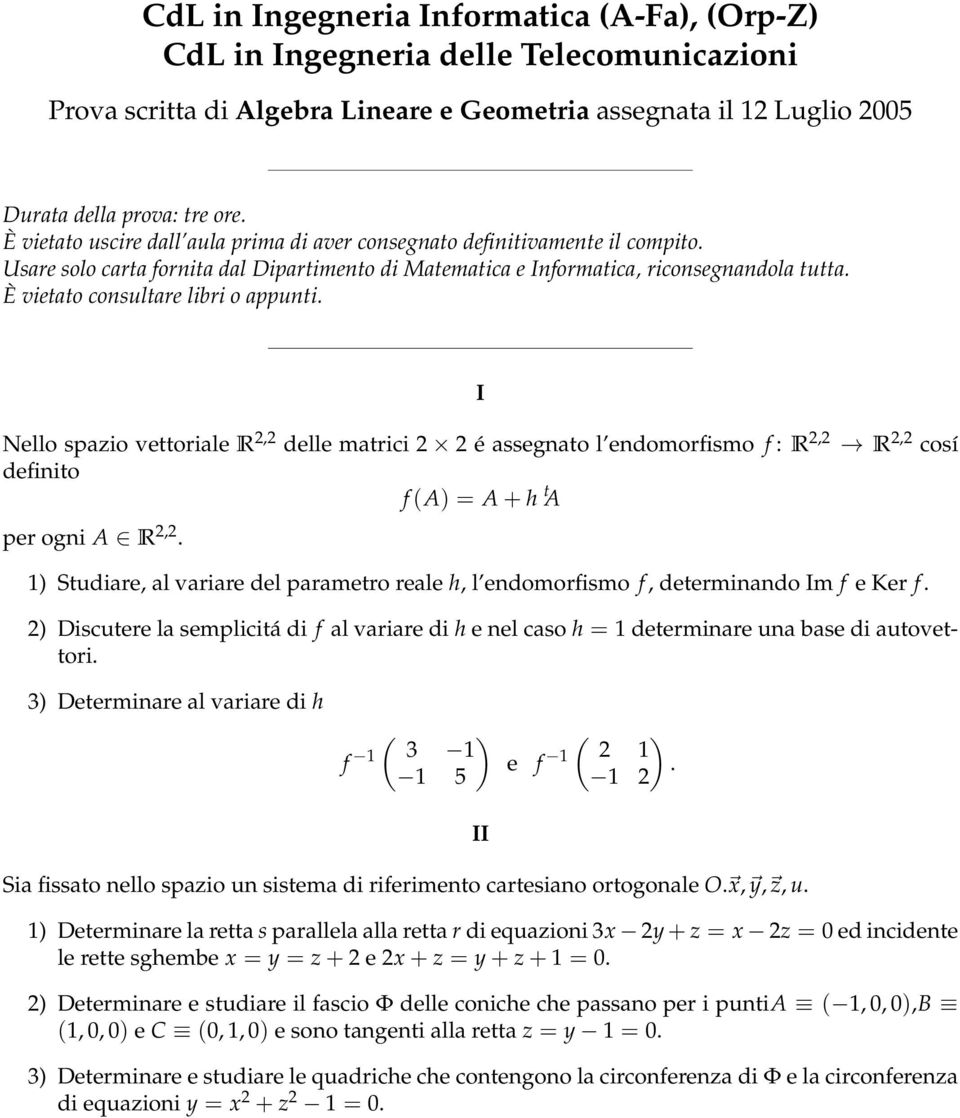 1) Studiare, al variare del parametro reale h, l endomorfismo f, determinando m f e Ker f. 2) Discutere la semplicitá di f al variare di h e nel caso h = 1 determinare una base di autovettori.