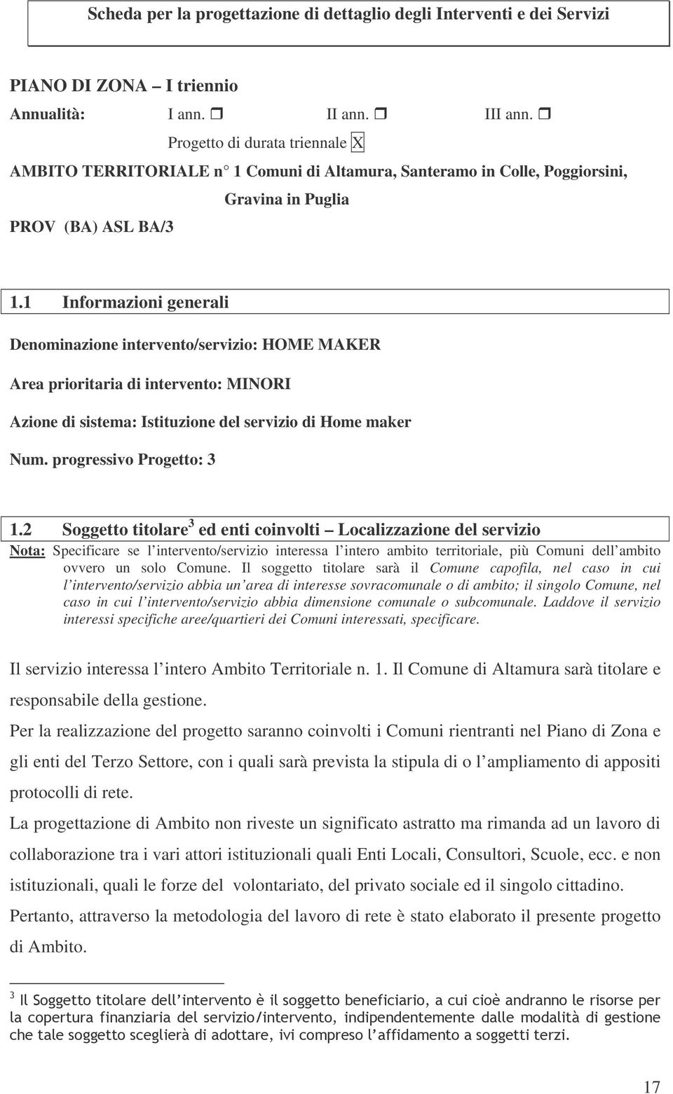 1 Informazioni generali Denominazione intervento/servizio: HOME MAKER Area prioritaria di intervento: MINORI Azione di sistema: Istituzione del servizio di Home maker Num. progressivo Progetto: 3 1.