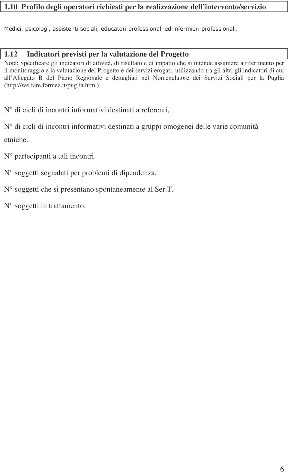 valutazione del Progetto e dei servizi erogati, utilizzando tra gli altri gli indicatori di cui all Allegato B del Piano Regionale e dettagliati nel Nomenclatore dei Servizi Sociali per la Puglia