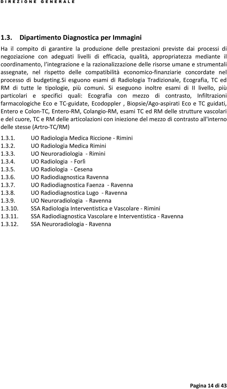 budgeting.si esguono esami di Radiologia Tradizionale, Ecografia, TC ed RM di tutte le tipologie, più comuni.