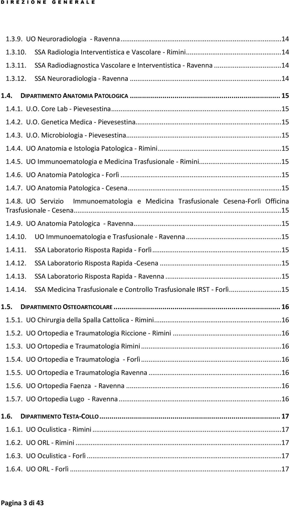 ..15 1.4.4. UO Anatomia e Istologia Patologica - Rimini...15 1.4.5. UO Immunoematologia e Medicina Trasfusionale - Rimini...15 1.4.6. UO Anatomia Patologica - Forlì...15 1.4.7.