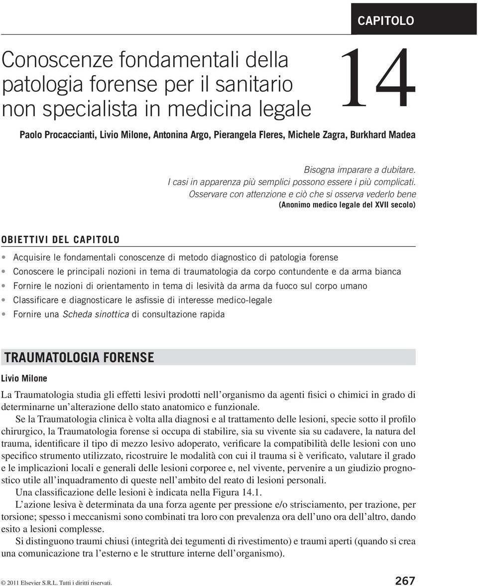 Osservare con attenzione e ciò che si osserva vederlo bene (Anonimo medico legale del XVII secolo) OBIETTIVI DEL CAPITOLO Acquisire le fondamentali conoscenze di metodo diagnostico di patologia