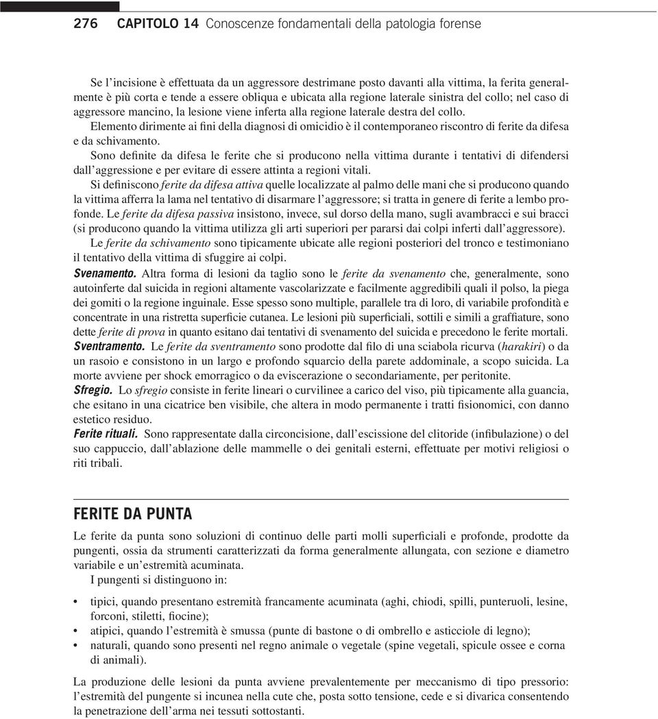 Elemento dirimente ai fini della diagnosi di omicidio è il contemporaneo riscontro di ferite da difesa e da schivamento.