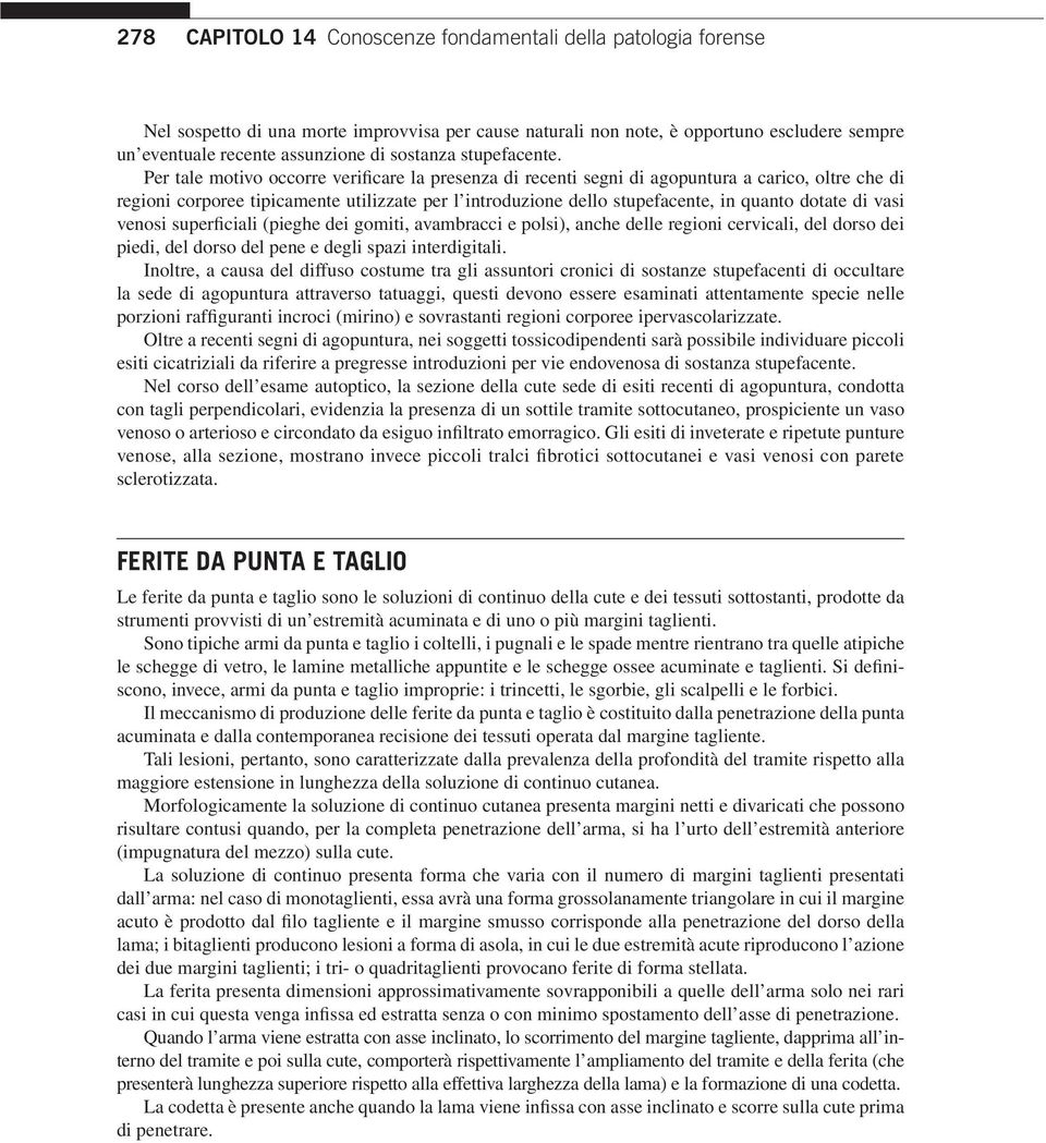 Per tale motivo occorre verificare la presenza di recenti segni di agopuntura a carico, oltre che di regioni corporee tipicamente utilizzate per l introduzione dello stupefacente, in quanto dotate di