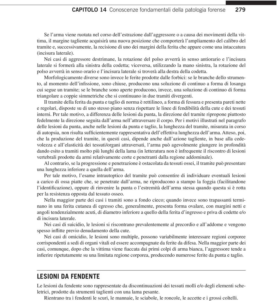 Nei casi di aggressore destrimane, la rotazione del polso avverrà in senso antiorario e l incisura laterale si formerà alla sinistra della codetta; viceversa, utilizzando la mano sinistra, la