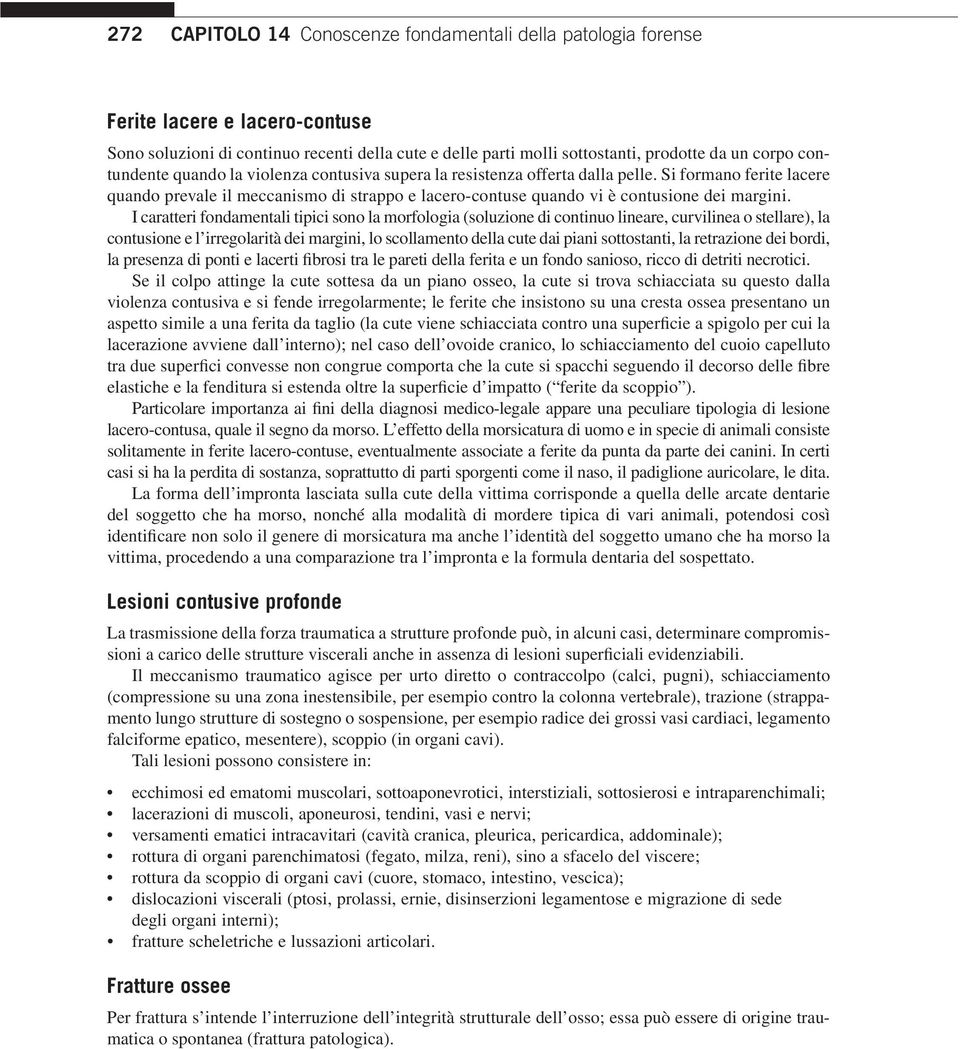 I caratteri fondamentali tipici sono la morfologia (soluzione di continuo lineare, curvilinea o stellare), la contusione e l irregolarità dei margini, lo scollamento della cute dai piani sottostanti,