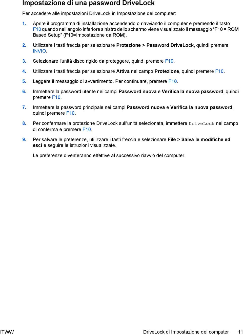 Setup (F10=Impostazione da ROM). 2. Utilizzare i tasti freccia per selezionare Protezione > Password DriveLock, quindi premere INVIO. 3.