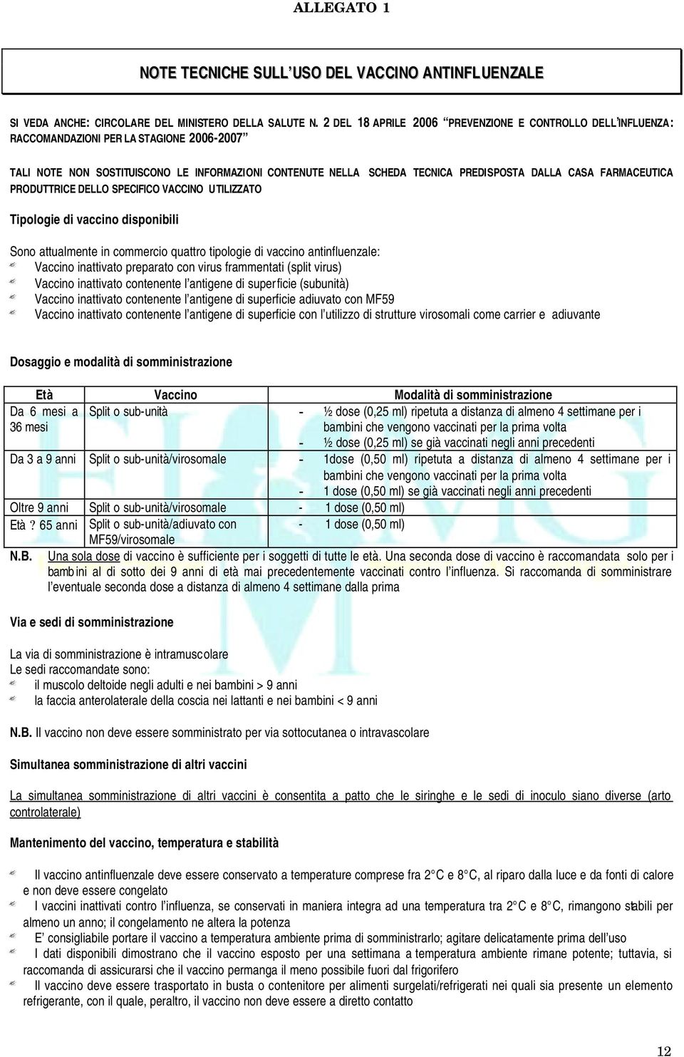 CASA FARMACEUTICA PRODUTTRICE DELLO SPECIFICO VACCINO UTILIZZATO Tipologie di vaccino disponibili Sono attualmente in commercio quattro tipologie di vaccino antinfluenzale: Vaccino inattivato