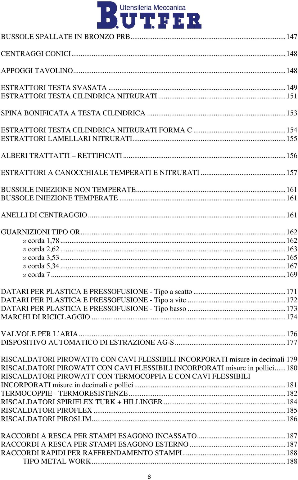 .. 15 BUSSOLE INIEZIONE NON TEMPERATE... 161 BUSSOLE INIEZIONE TEMPERATE... 161 ANELLI DI CENTRAGGIO... 161 GUARNIZIONI TIPO... 162 corda 1,8... 162 corda 2,62... 163 corda 3... 165 corda 5,34.