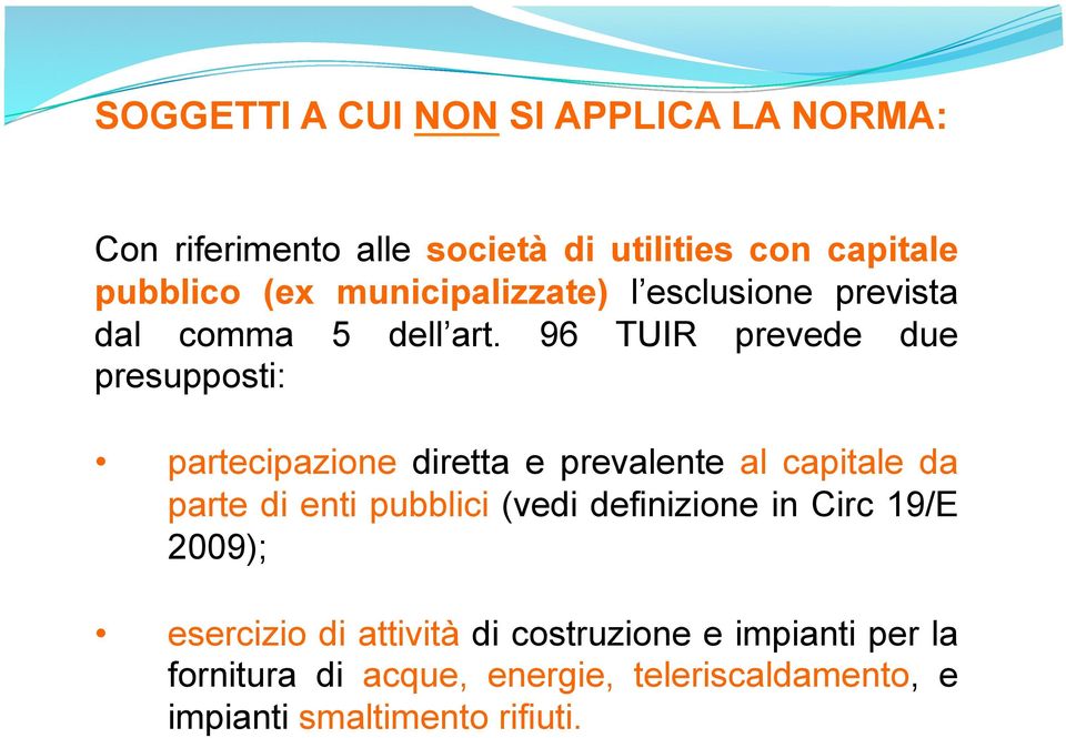 96 TUIR prevede due presupposti: partecipazione diretta e prevalente al capitale da parte di enti pubblici