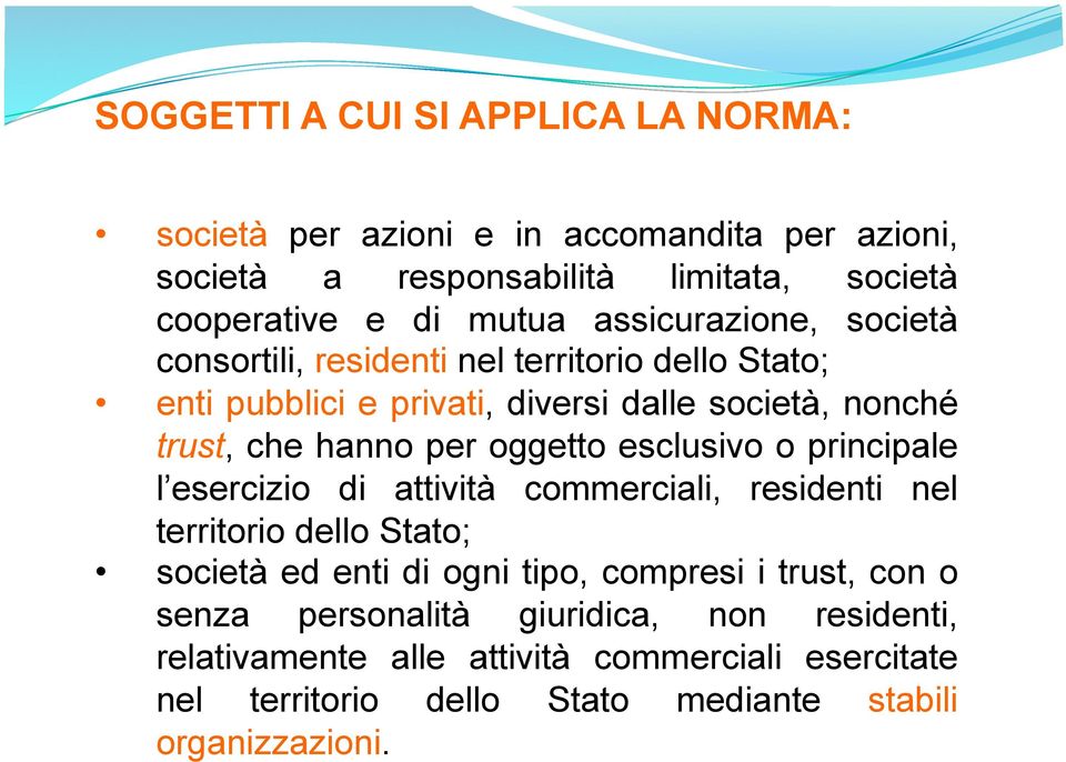 oggetto esclusivo o principale l esercizio di attività commerciali, residenti nel territorio dello Stato; società ed enti di ogni tipo, compresi i trust,