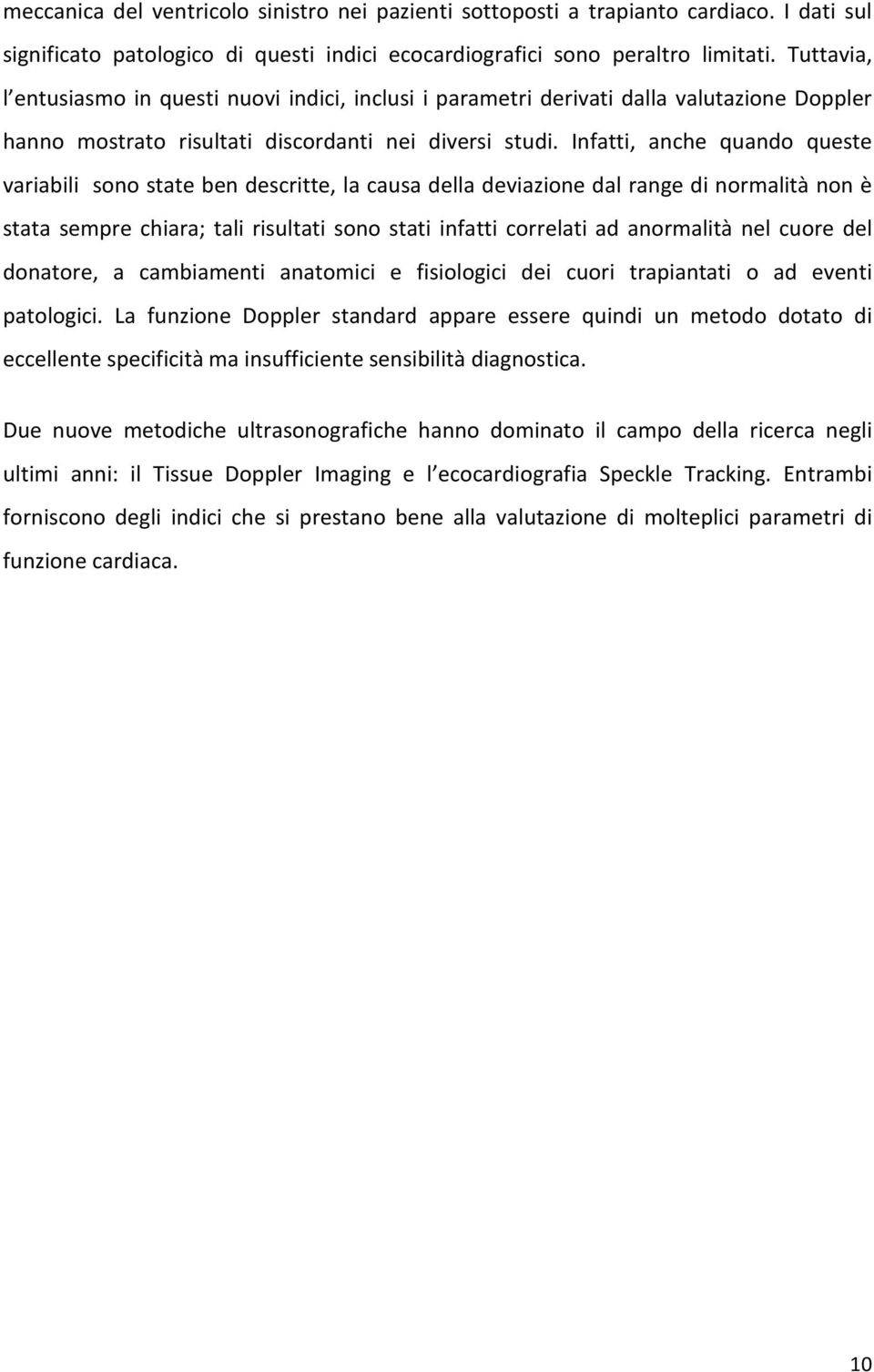 Infatti, anche quando queste variabili sono state ben descritte, la causa della deviazione dal range di normalità non è stata sempre chiara; tali risultati sono stati infatti correlati ad anormalità