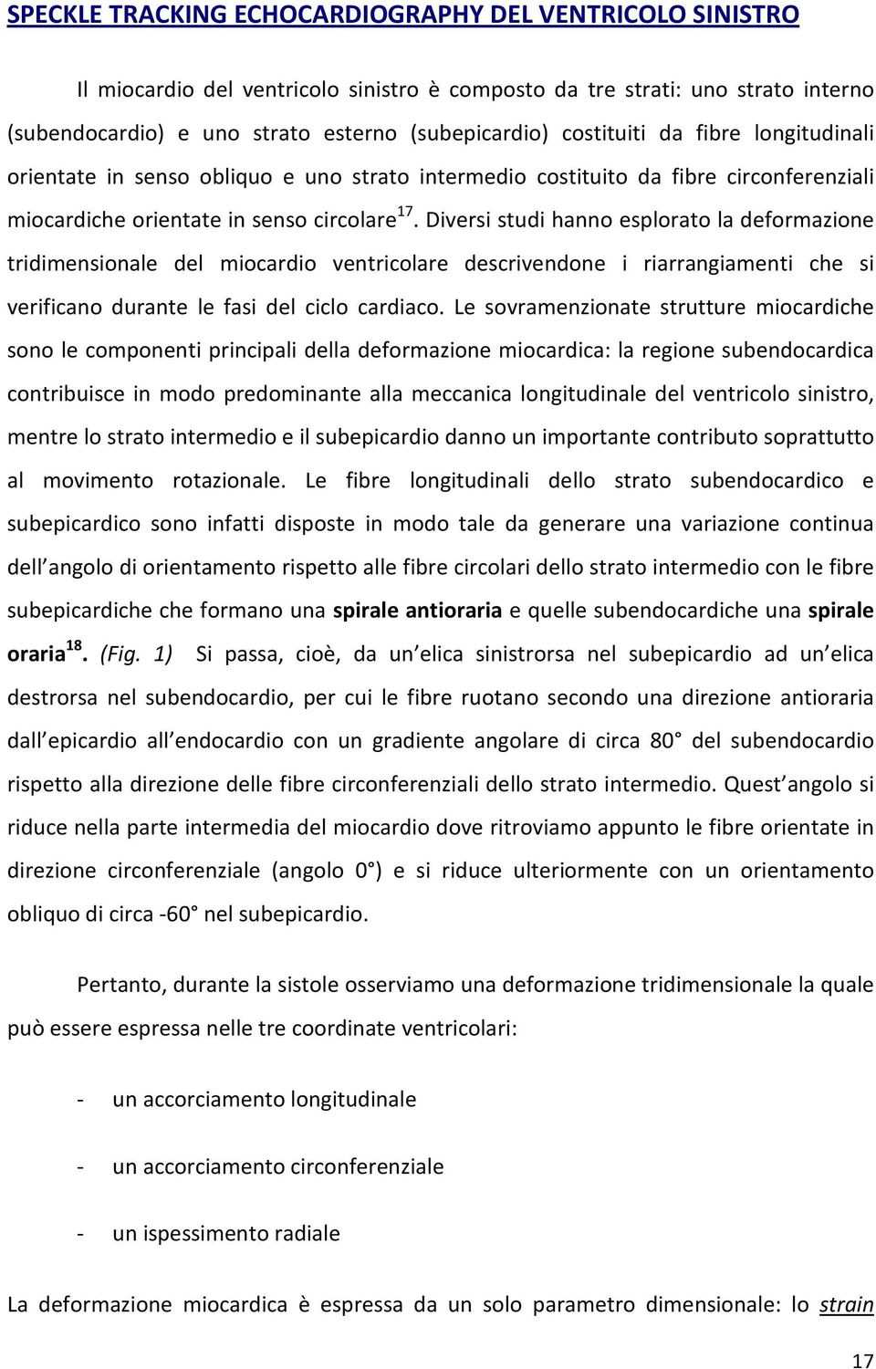 Diversi studi hanno esplorato la deformazione tridimensionale del miocardio ventricolare descrivendone i riarrangiamenti che si verificano durante le fasi del ciclo cardiaco.