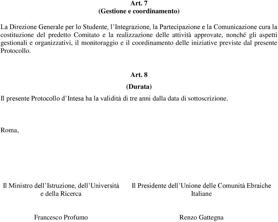 iniziative previste dal presente Protocollo. Art. 8 (Durata) Il presente Protocollo d Intesa ha la validità di tre anni dalla data di sottoscrizione.