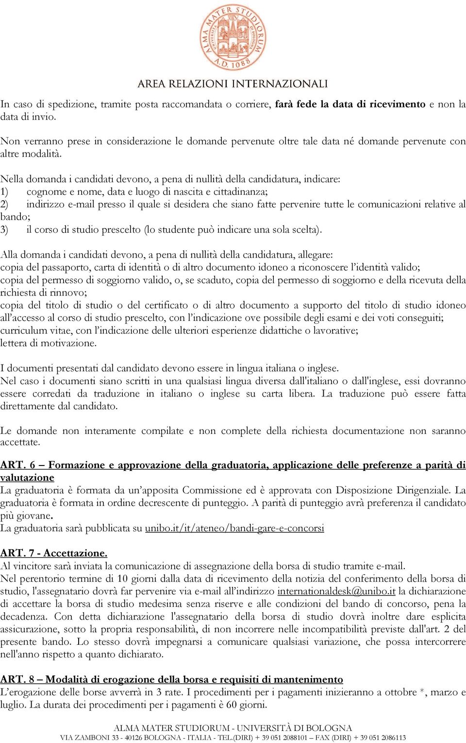 Nella domanda i candidati devono, a pena di nullità della candidatura, indicare: 1) cognome e nome, data e luogo di nascita e cittadinanza; 2) indirizzo e-mail presso il quale si desidera che siano