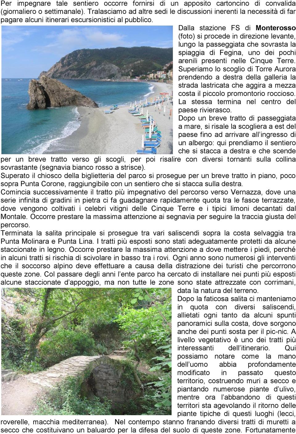 Dalla stazione FS di Monterosso (foto) si procede in direzione levante, lungo la passeggiata che sovrasta la spiaggia di Fegina, uno dei pochi arenili presenti nelle Cinque Terre.