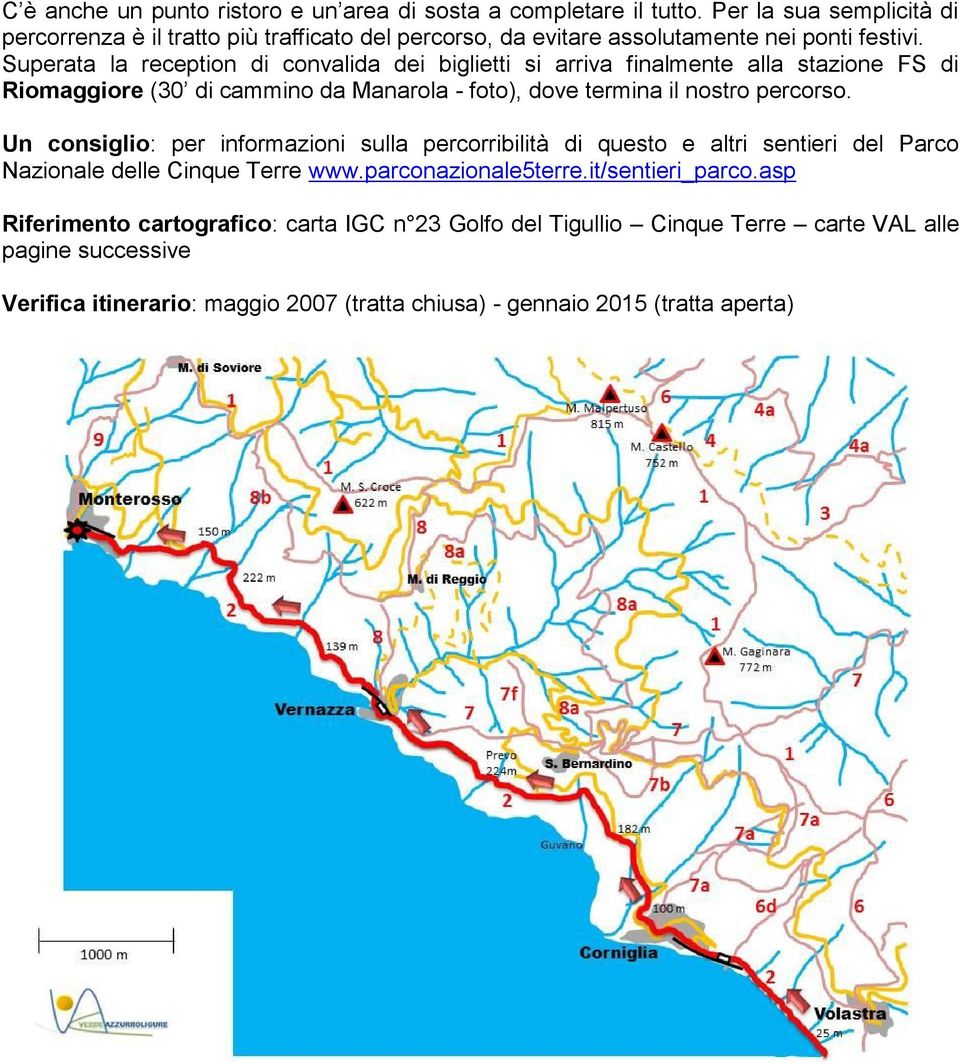 Superata la reception di convalida dei biglietti si arriva finalmente alla stazione FS di Riomaggiore (30 di cammino da Manarola - foto), dove termina il nostro percorso.