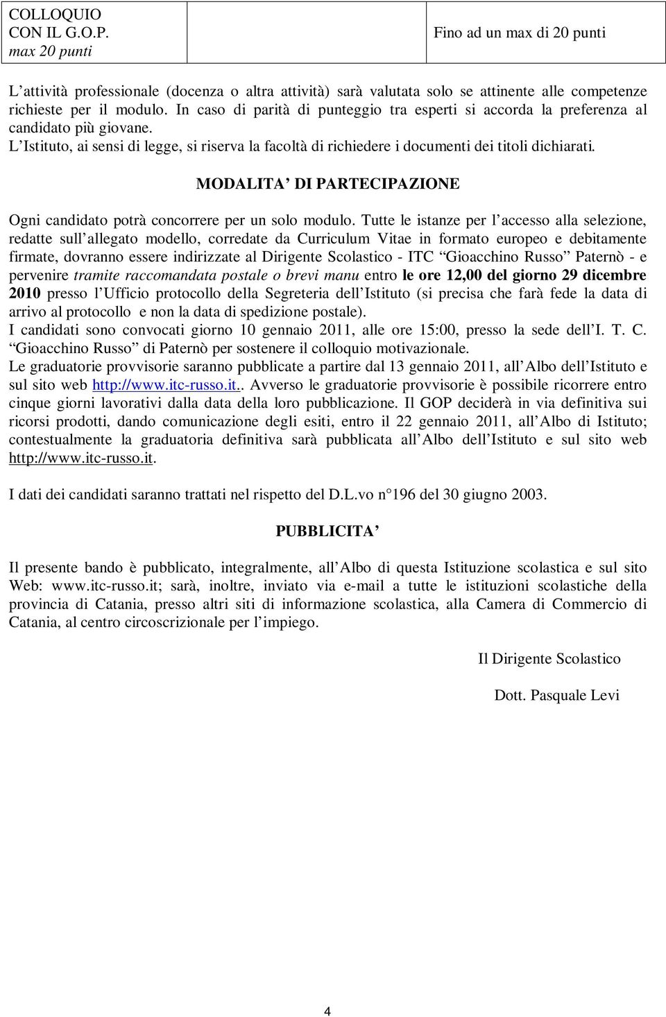 MODALITA DI PARTECIPAZIONE Ogni candidato potrà concorrere per un solo modulo.