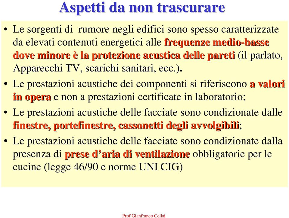 Le prestazioni acustiche dei componenti si riferiscono a valori in opera e non a prestazioni certificate in laboratorio; Le prestazioni acustiche delle facciate