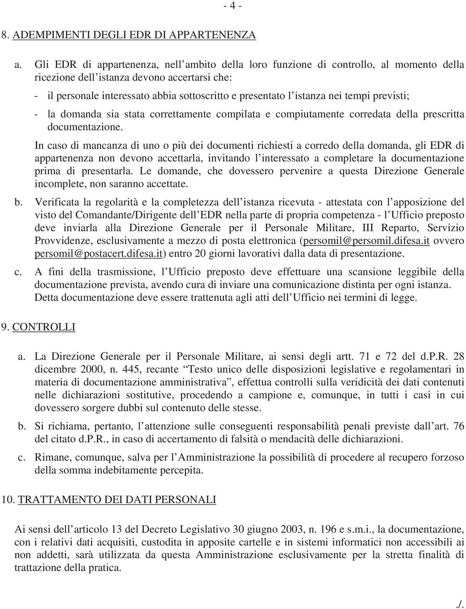 istanza nei tempi previsti; - la domanda sia stata correttamente compilata e compiutamente corredata della prescritta documentazione.