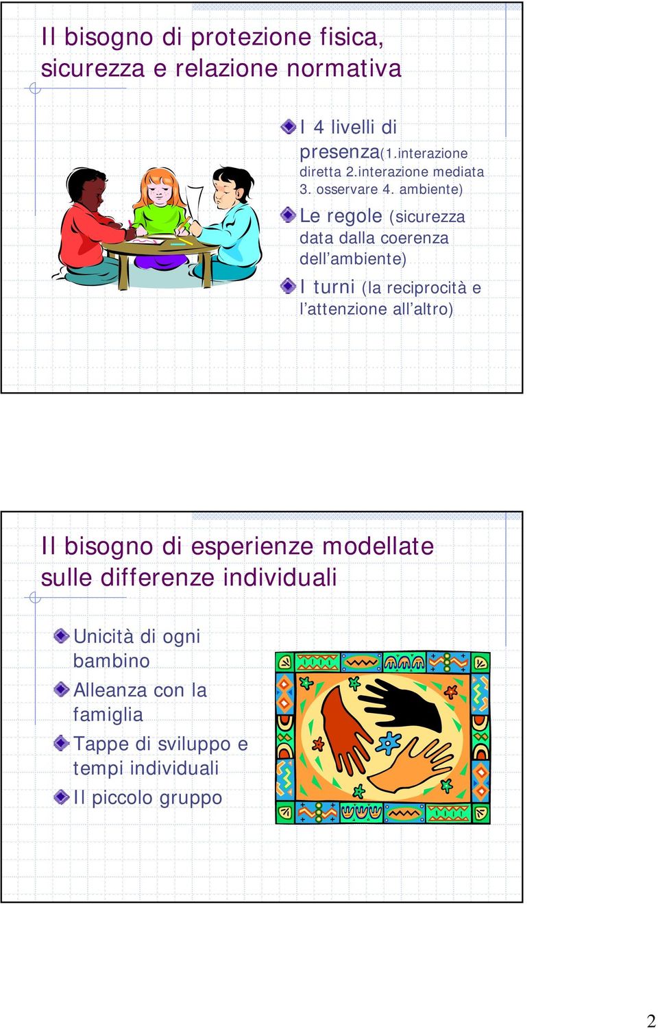 ambiente) Le regole (sicurezza data dalla coerenza dell ambiente) I turni (la reciprocità e l attenzione