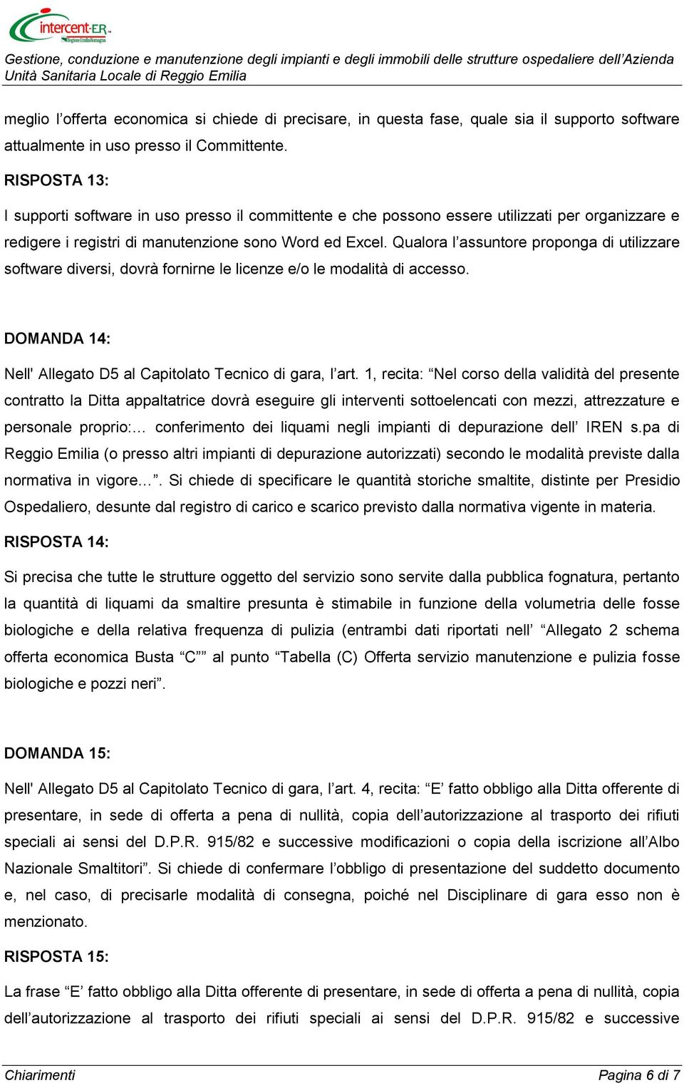 Qualora l assuntore proponga di utilizzare software diversi, dovrà fornirne le licenze e/o le modalità di accesso. DOMANDA 14: Nell' Allegato D5 al Capitolato Tecnico di gara, l art.