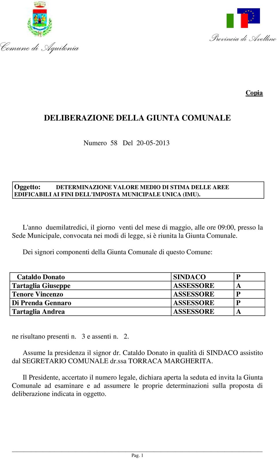 Dei signori componenti della Giunta Comunale di questo Comune: Cataldo Donato SINDACO P Tartaglia Giuseppe ASSESSORE A Tenore Vincenzo ASSESSORE P Di Prenda Gennaro ASSESSORE P Tartaglia Andrea