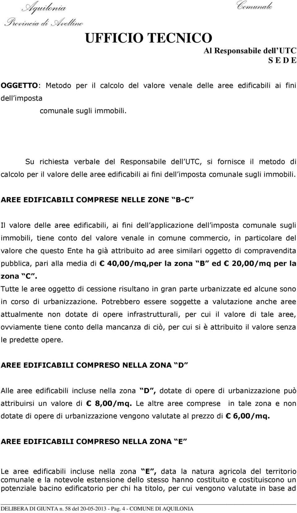 AREE EDIFICABILI COMPRESE NELLE ZONE B-C Il valore delle aree edificabili, ai fini dell applicazione dell imposta comunale sugli immobili, tiene conto del valore venale in comune commercio, in