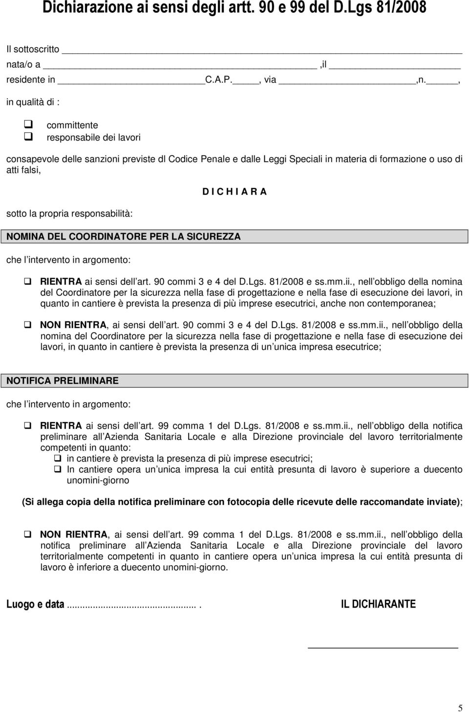 responsabilità: D I C H I A R A NOMINA DEL COORDINATORE PER LA SICUREZZA che l intervento in argomento: RIENTRA ai sensi dell art. 90 commi 3 e 4 del D.Lgs. 81/2008 e ss.mm.ii.