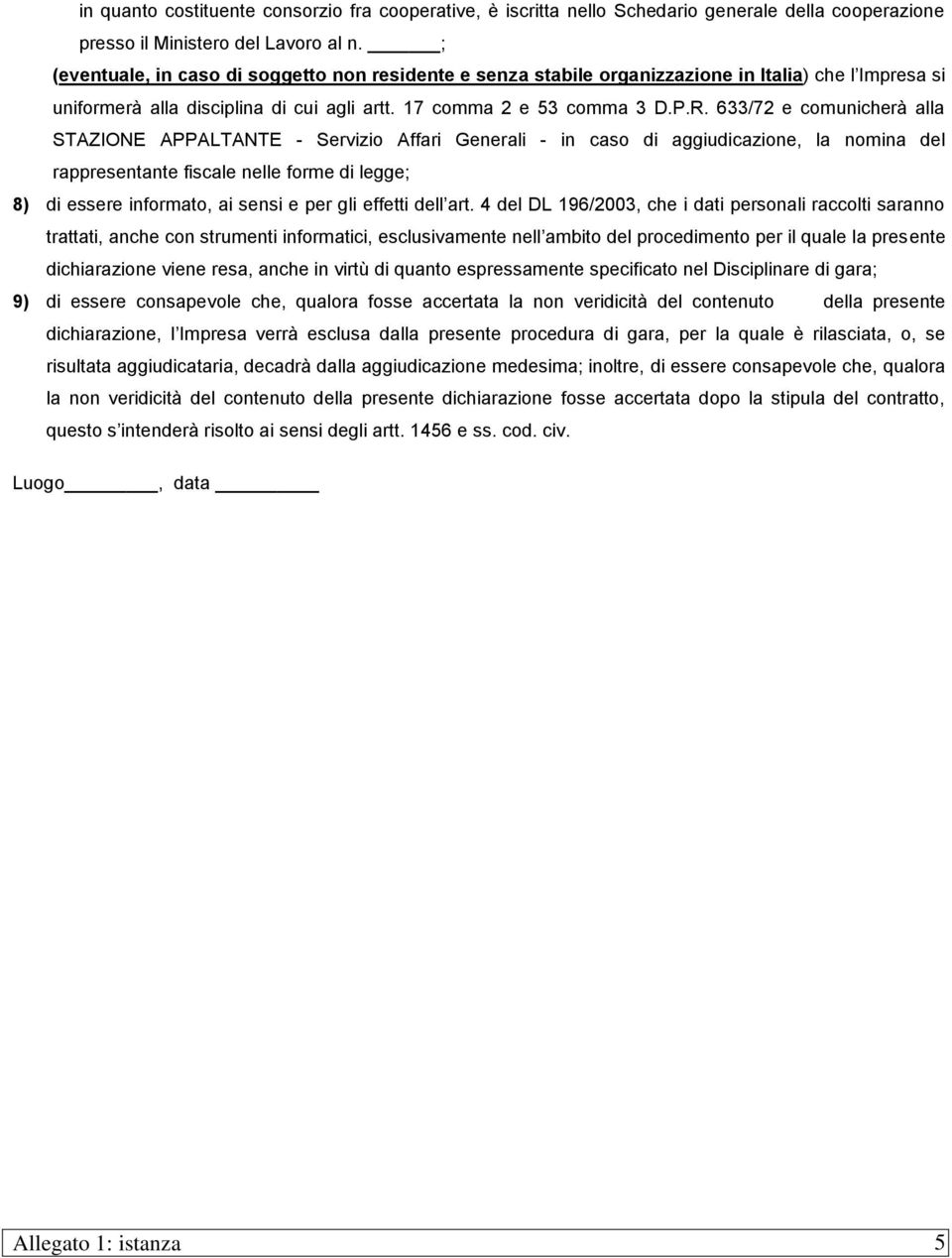 633/72 e comunicherà alla STAZIONE APPALTANTE - Servizio Affari Generali - in caso di aggiudicazione, la nomina del rappresentante fiscale nelle forme di legge; 8) di essere informato, ai sensi e per