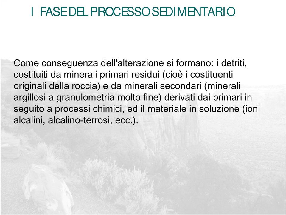 minerali secondari (minerali argillosi a granulometria molto fine) derivati dai primari in