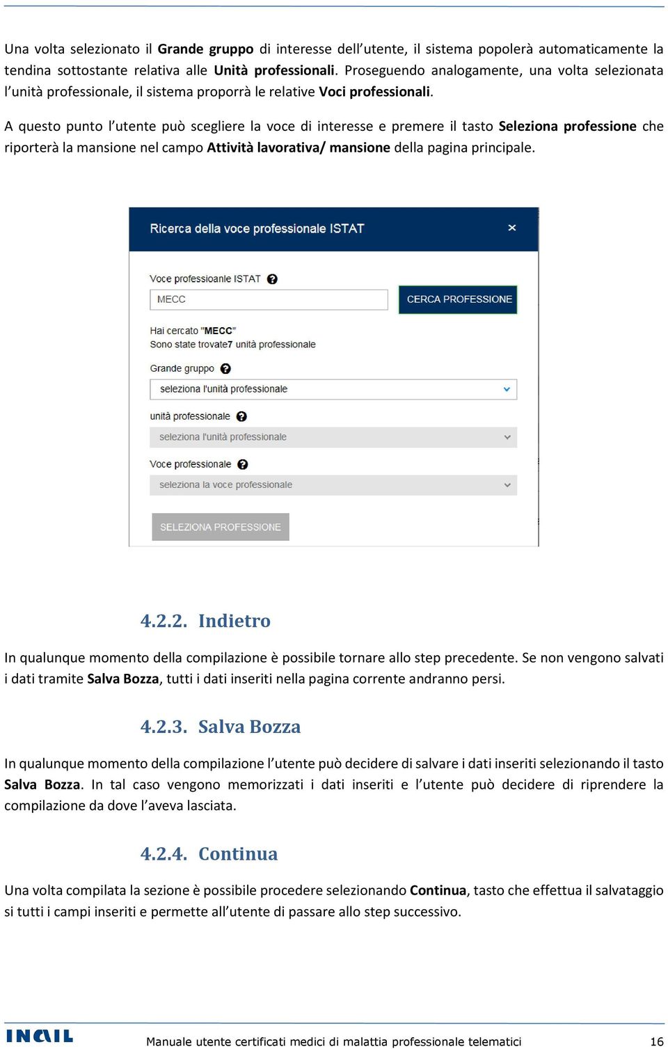 A questo punto l utente può scegliere la voce di interesse e premere il tasto Seleziona professione che riporterà la mansione nel campo Attività lavorativa/ mansione della pagina principale. 4.2.