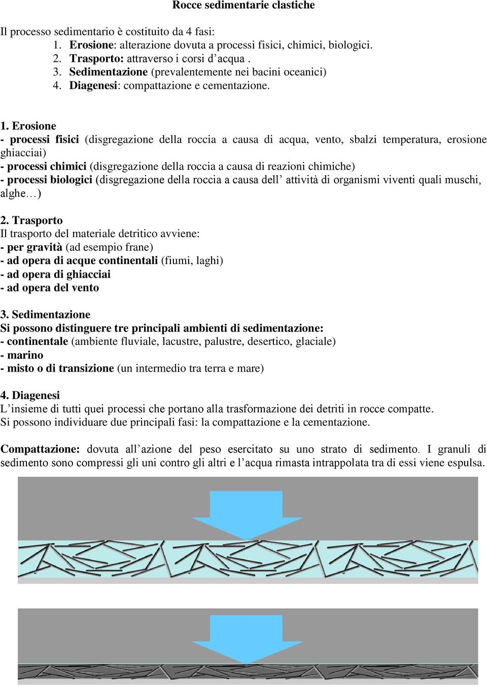 Erosione - processi fisici (disgregazione della roccia a causa di acqua, vento, sbalzi temperatura, erosione ghiacciai) - processi chimici (disgregazione della roccia a causa di reazioni chimiche) -